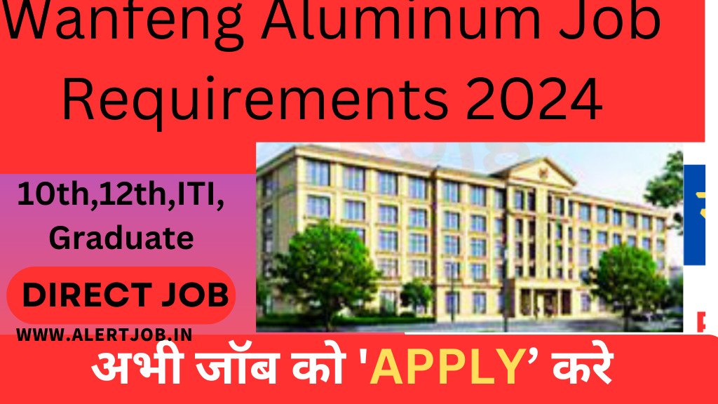 Wanfeng Aluminum Job Requirements 2024 : सुनहरा मौका 10th पास के लिए भी नौकरी अभी कॉल करो नौकरी |
